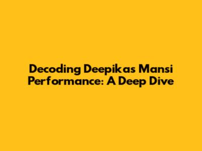Decoding Deepika's Mansi Performance: A Deep Dive