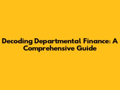 Decoding Departmental Finance: A Comprehensive Guide