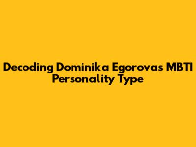 Decoding Dominika Egorova's MBTI Personality Type