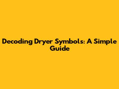 Decoding Dryer Symbols: A Simple Guide