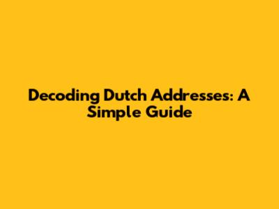 Decoding Dutch Addresses: A Simple Guide