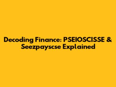 Decoding Finance: PSEIOSCISSE & Seezpayscse Explained