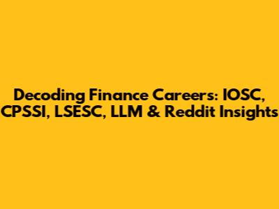 Decoding Finance Careers: IOSC, CPSSI, LSESC, LLM & Reddit Insights