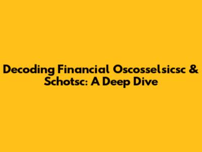 Decoding Financial Oscosselsicsc & Schotsc: A Deep Dive