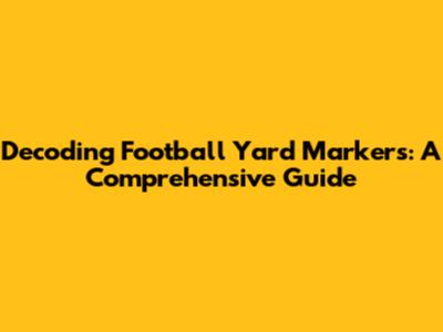 Decoding Football Yard Markers: A Comprehensive Guide