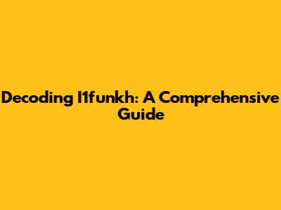 Decoding I1funkh: A Comprehensive Guide