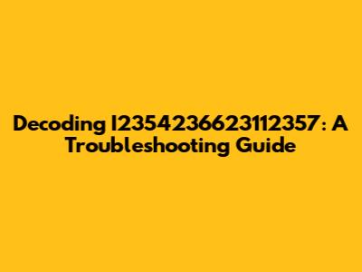 Decoding I2354236623112357: A Troubleshooting Guide