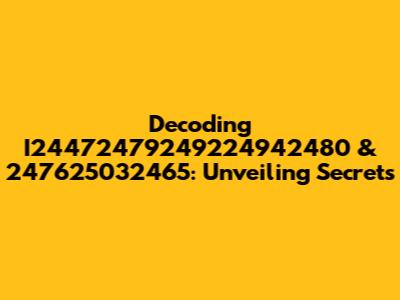 Decoding I24472479249224942480 & 247625032465: Unveiling Secrets