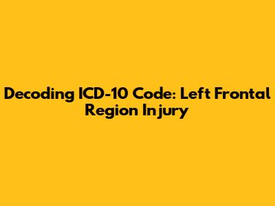 Decoding ICD-10 Code: Left Frontal Region Injury