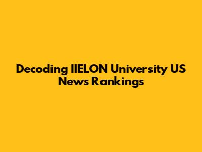 Decoding IIELON University US News Rankings