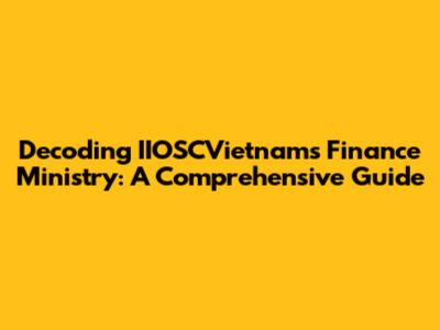 Decoding IIOSCVietnam's Finance Ministry: A Comprehensive Guide