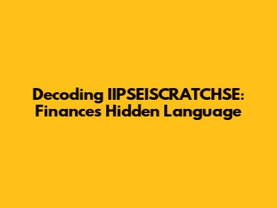 Decoding IIPSEISCRATCHSE: Finance's Hidden Language