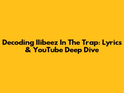 Decoding IIibeez In The Trap: Lyrics & YouTube Deep Dive
