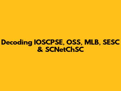 Decoding IOSCPSE, OSS, MLB, SESC & SCNetChSC
