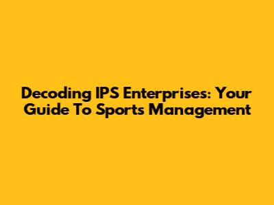 Decoding IPS Enterprises: Your Guide To Sports Management