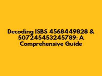 Decoding ISBS 4568449828 & 507245453245789: A Comprehensive Guide