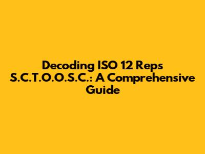 Decoding ISO 12 Reps S.C.T.O.O.S.C.: A Comprehensive Guide