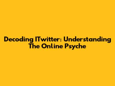 Decoding ITwitter: Understanding The Online Psyche