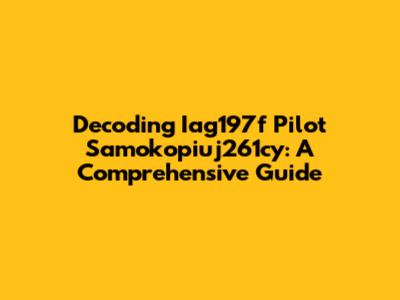 Decoding Iag197f Pilot Samokopiuj261cy: A Comprehensive Guide