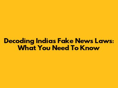 Decoding India's Fake News Laws: What You Need To Know