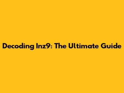 Decoding Inz9: The Ultimate Guide