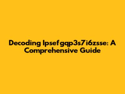 Decoding Ipsefgqp3s7i6zsse: A Comprehensive Guide