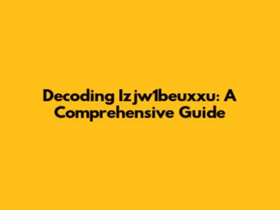 Decoding Izjw1beuxxu: A Comprehensive Guide