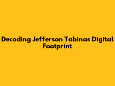 Decoding Jefferson Tabinas' Digital Footprint