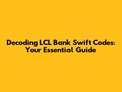 Decoding LCL Bank Swift Codes: Your Essential Guide