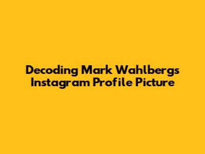 Decoding Mark Wahlberg's Instagram Profile Picture