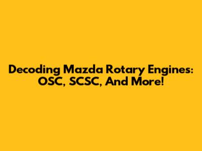Decoding Mazda Rotary Engines: OSC, SCSC, And More!