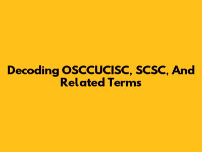 Decoding OSCCUCISC, SCSC, And Related Terms