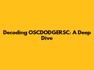 Decoding OSCDODGERSC: A Deep Dive
