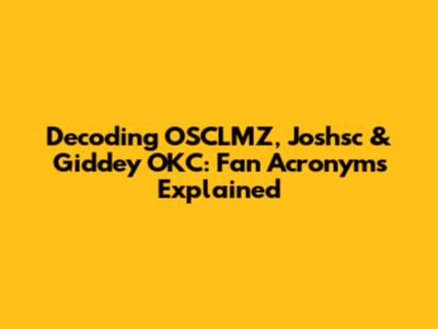 Decoding OSCLMZ, Joshsc & Giddey OKC: Fan Acronyms Explained