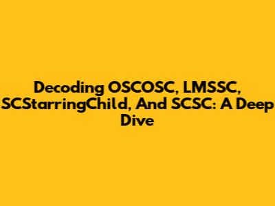 Decoding OSCOSC, LMSSC, SCStarringChild, And SCSC: A Deep Dive