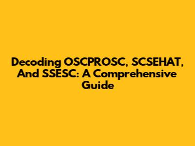 Decoding OSCPROSC, SCSEHAT, And SSESC: A Comprehensive Guide