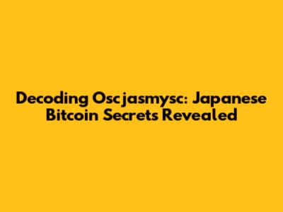 Decoding Oscjasmysc: Japanese Bitcoin Secrets Revealed