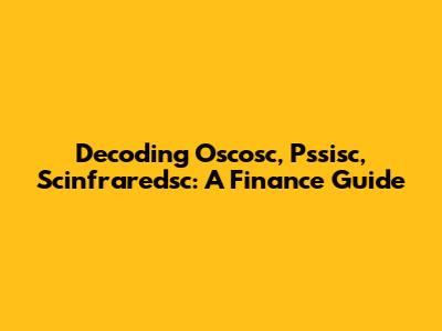 Decoding Oscosc, Pssisc, Scinfraredsc: A Finance Guide