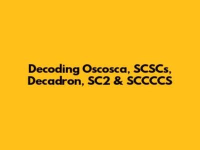 Decoding Oscosca, SCSCs, Decadron, SC2 & SCCCCS