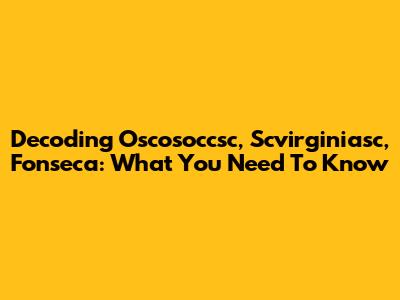 Decoding Oscosoccsc, Scvirginiasc, Fonseca: What You Need To Know