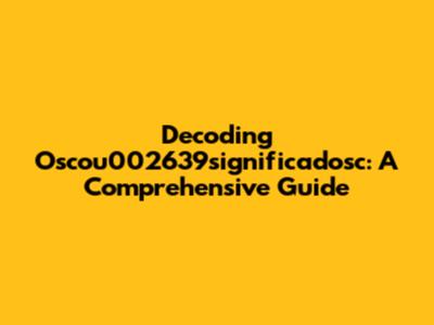 Decoding Oscou002639significadosc: A Comprehensive Guide