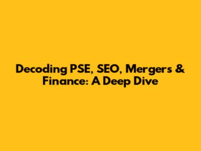 Decoding PSE, SEO, Mergers & Finance: A Deep Dive