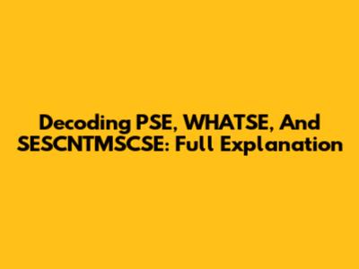 Decoding PSE, WHATSE, And SESCNTMSCSE: Full Explanation