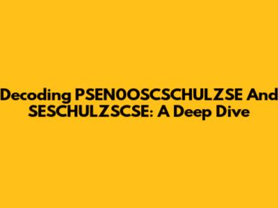Decoding PSEN0OSCSCHULZSE And SESCHULZSCSE: A Deep Dive