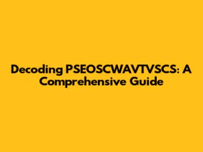 Decoding PSEOSCWAVTVSCS: A Comprehensive Guide