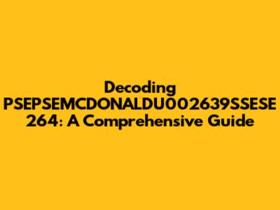 Decoding PSEPSEMCDONALDU002639SSESE 264: A Comprehensive Guide