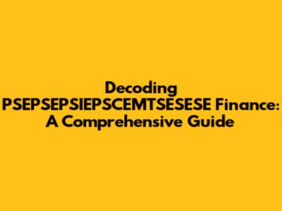Decoding PSEPSEPSIEPSCEMTSESESE Finance: A Comprehensive Guide