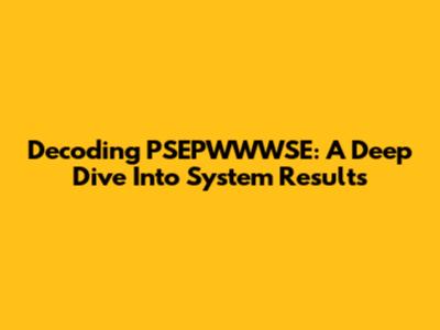 Decoding PSEPWWWSE: A Deep Dive Into System Results