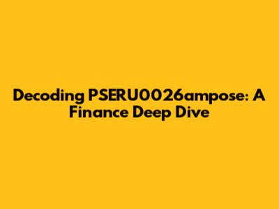 Decoding PSERU0026ampose: A Finance Deep Dive