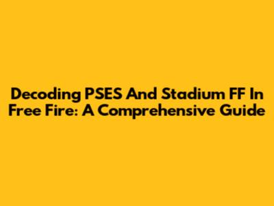 Decoding PSES And Stadium FF In Free Fire: A Comprehensive Guide